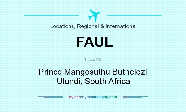 What does FAUL mean? It stands for Prince Mangosuthu Buthelezi, Ulundi, South Africa