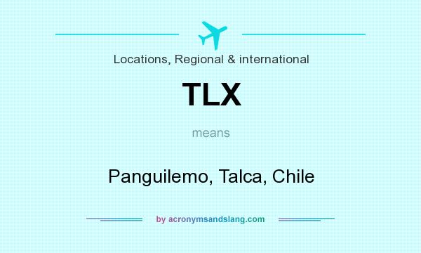 What does TLX mean? It stands for Panguilemo, Talca, Chile