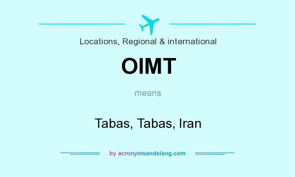What does OIMT mean? It stands for Tabas, Tabas, Iran