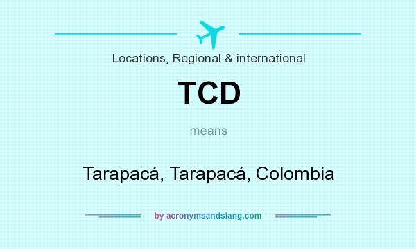 What does TCD mean? It stands for Tarapacá, Tarapacá, Colombia