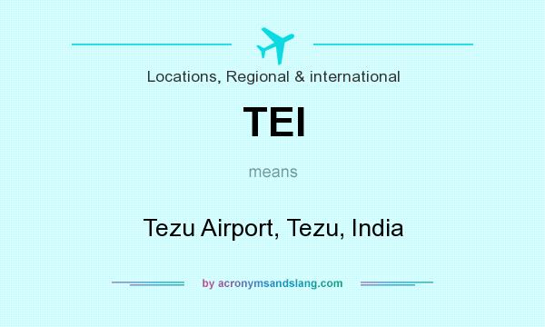 What does TEI mean? It stands for Tezu Airport, Tezu, India