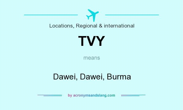 What does TVY mean? It stands for Dawei, Dawei, Burma