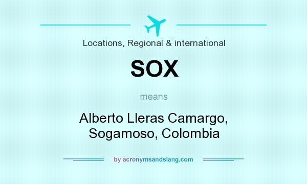 What does SOX mean? It stands for Alberto Lleras Camargo, Sogamoso, Colombia