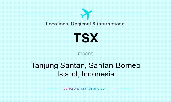 What does TSX mean? It stands for Tanjung Santan, Santan-Borneo Island, Indonesia