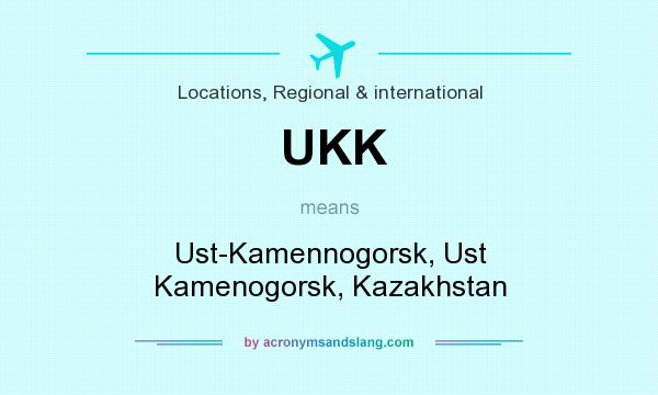 What does UKK mean? It stands for Ust-Kamennogorsk, Ust Kamenogorsk, Kazakhstan