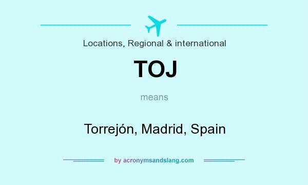 What does TOJ mean? It stands for Torrejón, Madrid, Spain