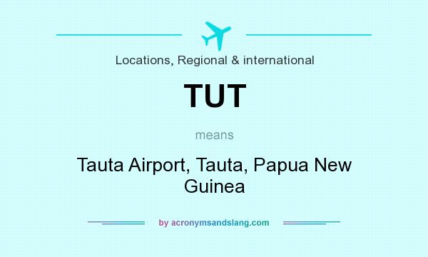 What does TUT mean? It stands for Tauta Airport, Tauta, Papua New Guinea