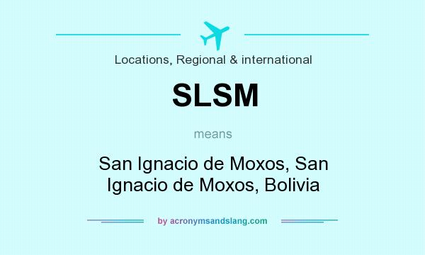 What does SLSM mean? It stands for San Ignacio de Moxos, San Ignacio de Moxos, Bolivia