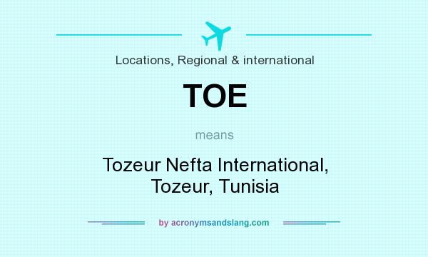 What does TOE mean? It stands for Tozeur Nefta International, Tozeur, Tunisia