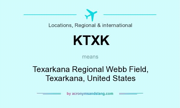 What does KTXK mean? It stands for Texarkana Regional Webb Field, Texarkana, United States
