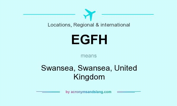 What does EGFH mean? It stands for Swansea, Swansea, United Kingdom