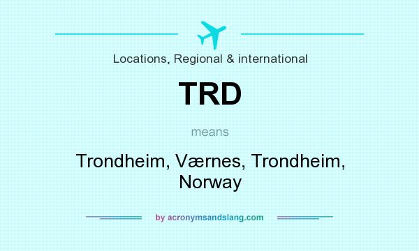 What does TRD mean? It stands for Trondheim, Værnes, Trondheim, Norway