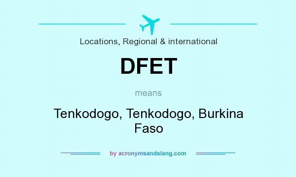What does DFET mean? It stands for Tenkodogo, Tenkodogo, Burkina Faso