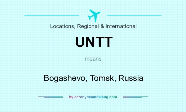 What does UNTT mean? It stands for Bogashevo, Tomsk, Russia
