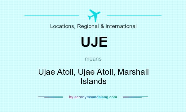 What does UJE mean? It stands for Ujae Atoll, Ujae Atoll, Marshall Islands