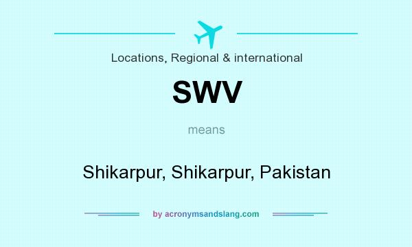 What does SWV mean? It stands for Shikarpur, Shikarpur, Pakistan