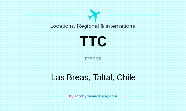 What does TTC mean? It stands for Las Breas, Taltal, Chile