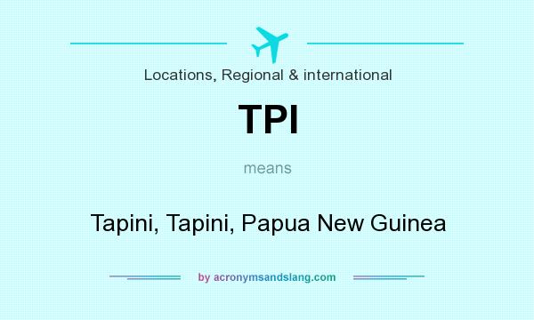 What does TPI mean? It stands for Tapini, Tapini, Papua New Guinea