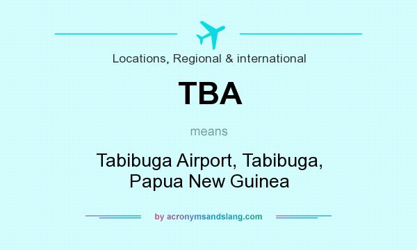 What does TBA mean? It stands for Tabibuga Airport, Tabibuga, Papua New Guinea