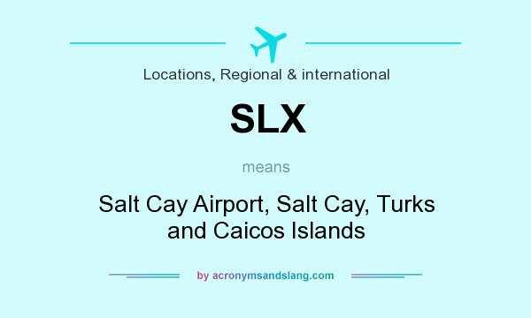 What does SLX mean? It stands for Salt Cay Airport, Salt Cay, Turks and Caicos Islands