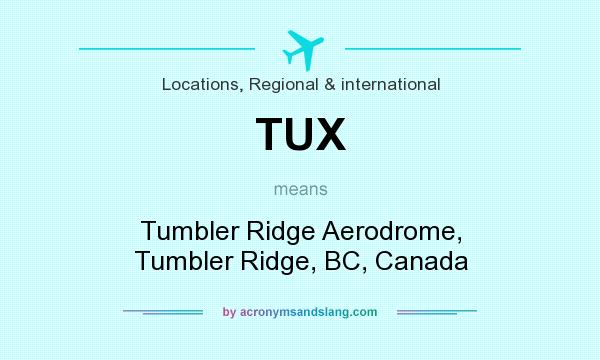 What does TUX mean? It stands for Tumbler Ridge Aerodrome, Tumbler Ridge, BC, Canada