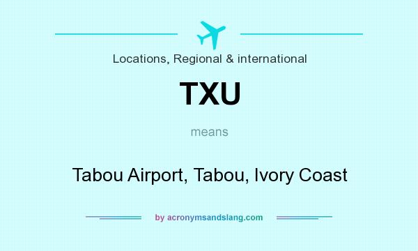 What does TXU mean? It stands for Tabou Airport, Tabou, Ivory Coast