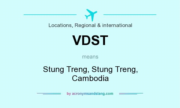 What does VDST mean? It stands for Stung Treng, Stung Treng, Cambodia