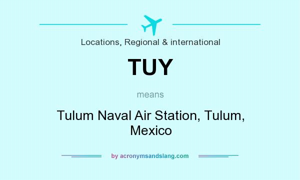 What does TUY mean? It stands for Tulum Naval Air Station, Tulum, Mexico