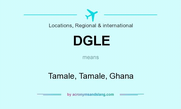 What does DGLE mean? It stands for Tamale, Tamale, Ghana