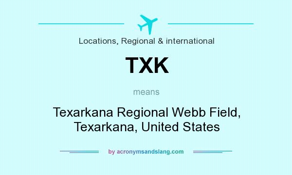 What does TXK mean? It stands for Texarkana Regional Webb Field, Texarkana, United States
