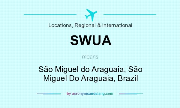What does SWUA mean? It stands for São Miguel do Araguaia, São Miguel Do Araguaia, Brazil