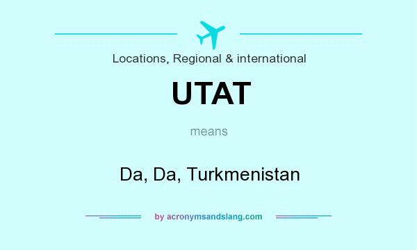 What does UTAT mean? It stands for Da, Da, Turkmenistan