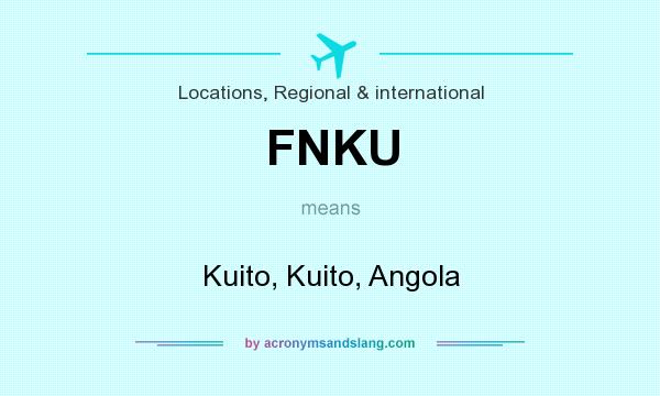 What does FNKU mean? It stands for Kuito, Kuito, Angola