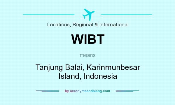 What does WIBT mean? It stands for Tanjung Balai, Karinmunbesar Island, Indonesia