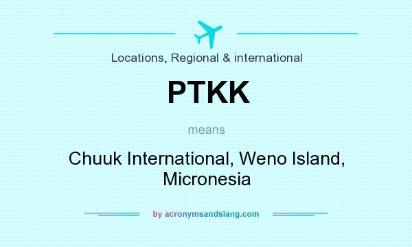 What does PTKK mean? It stands for Chuuk International, Weno Island, Micronesia