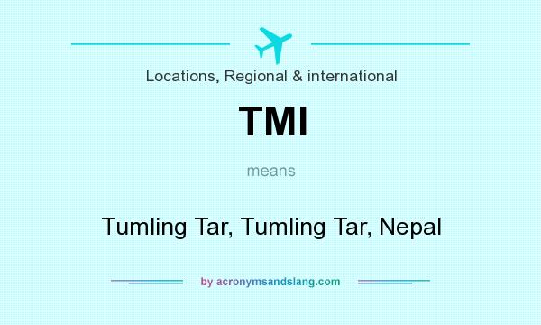 What does TMI mean? It stands for Tumling Tar, Tumling Tar, Nepal