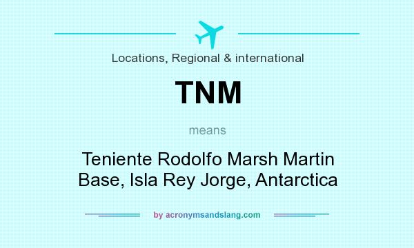 What does TNM mean? It stands for Teniente Rodolfo Marsh Martin Base, Isla Rey Jorge, Antarctica