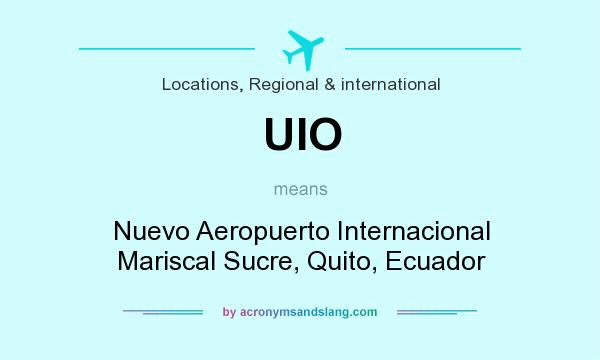 What does UIO mean? It stands for Nuevo Aeropuerto Internacional Mariscal Sucre, Quito, Ecuador