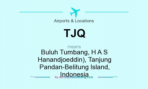 What does TJQ mean? It stands for Buluh Tumbang, H A S Hanandjoeddin), Tanjung Pandan-Belitung Island, Indonesia