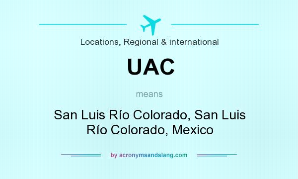 What does UAC mean? It stands for San Luis Río Colorado, San Luis Río Colorado, Mexico