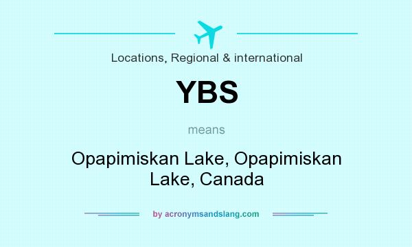 What does YBS mean? It stands for Opapimiskan Lake, Opapimiskan Lake, Canada