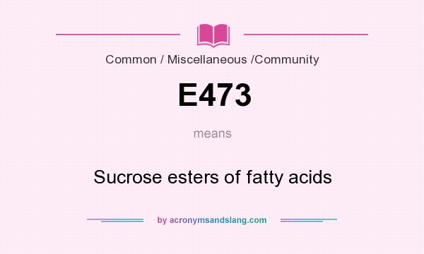 What does E473 mean? It stands for Sucrose esters of fatty acids