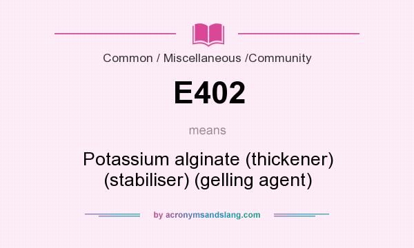 What does E402 mean? It stands for Potassium alginate (thickener) (stabiliser) (gelling agent)