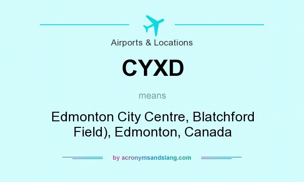 What does CYXD mean? It stands for Edmonton City Centre, Blatchford Field), Edmonton, Canada