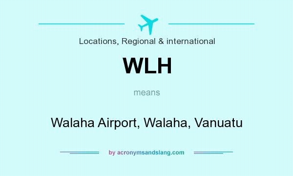 What does WLH mean? It stands for Walaha Airport, Walaha, Vanuatu