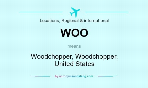 What does WOO mean? It stands for Woodchopper, Woodchopper, United States