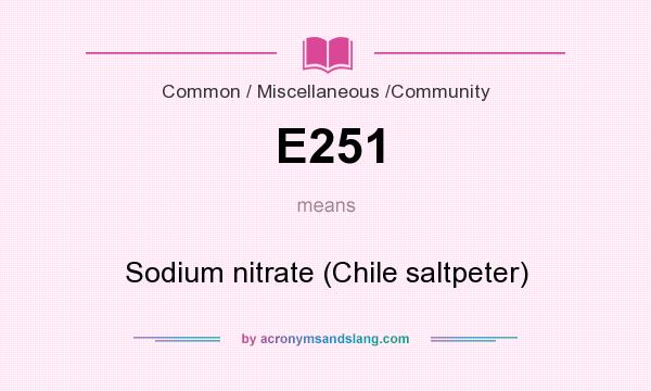 What does E251 mean? It stands for Sodium nitrate (Chile saltpeter)