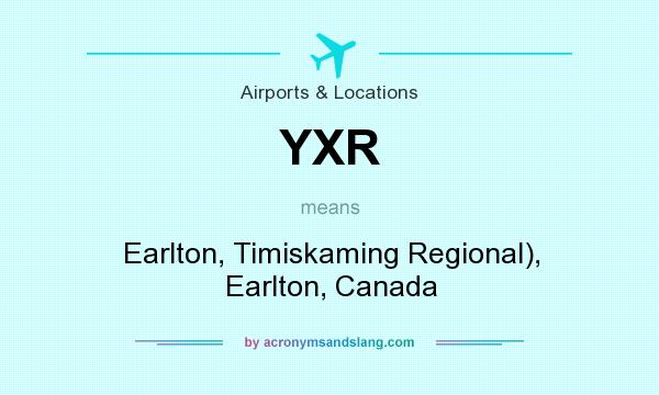 What does YXR mean? It stands for Earlton, Timiskaming Regional), Earlton, Canada