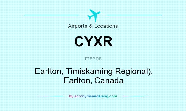 What does CYXR mean? It stands for Earlton, Timiskaming Regional), Earlton, Canada