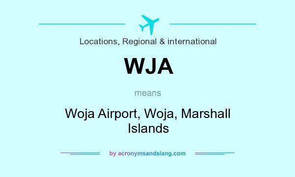 What does WJA mean? It stands for Woja Airport, Woja, Marshall Islands
